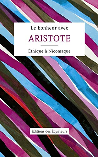 Beispielbild fr Le bonheur avec Aristote : Ethique  Nicomaque, Livres Ier, II & X zum Verkauf von medimops