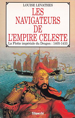 Les navigateurs de l'Empire céleste : la Flotte impériale du Dragon (1405-1433) - Louise Levathes