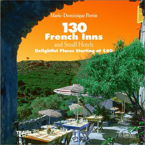 Stock image for 130 French Inns and Small Hotels: Delightful Places Starting at $40 for sale by Wonder Book