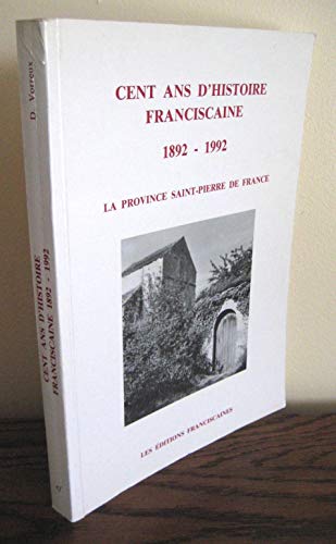 9782850200281: Cent ans d'histoire franciscaine (1892-1992): La Province Saint-Pierre de France