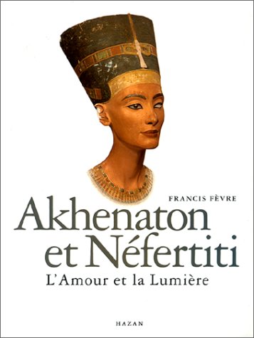 9782850256172: Akhenaton Et Nefertiti. L'Amour Et La Lumiere