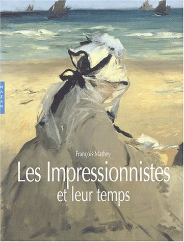 Les Impressionnistes Et Leur Temps (Histoire de L'Art) (French Edition) (9782850258480) by FranÃ§ois Mathey
