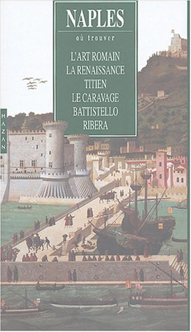 9782850259340: Naples: O trouver l'art romain, la Renaissance, Titien, Le Caravage, Battistello, Ribera