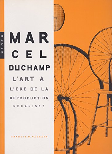 Marcel Duchamp. L'Art Ã: l'Ã¨re de la reproduction mÃ©canisÃ©e (version brochÃ©e) (9782850259609) by Francis M. Naumann