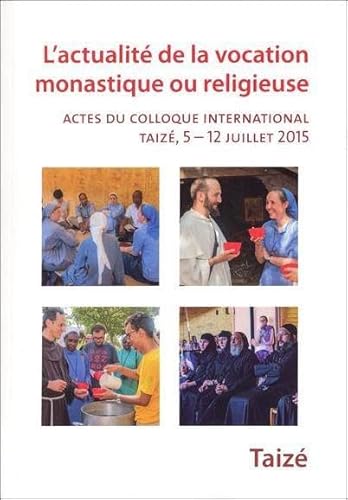 Stock image for Lactualit de la vocation monastique ou religieuse - Actes du colloque international, Taiz, 5 12 juillet 2015 for sale by Ammareal