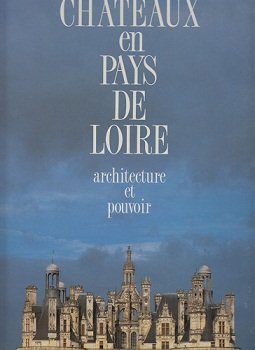 Imagen de archivo de Chateaux En Pays De Loire: Architecture Et Pouvoir a la venta por Ammareal