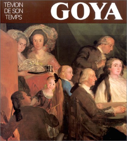 Goya, tÃ©moin de son temps (Collection Maitres D'hier Et D'aujourd'hui) (French Edition) (9782850471469) by Unknown