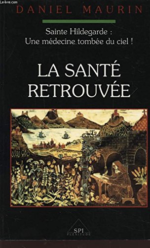 La santeÌ retrouveÌe: Sainte Hildegarde : une meÌdecine tombeÌe du ciel (French Edition) (9782850495625) by Maurin, Daniel