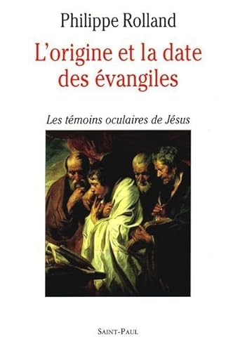 Stock image for L'origine et la date des ?vangiles. Les t?moins oculaires de j?sus - Philippe Rolland for sale by Book Hmisphres