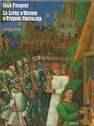 Jean Fouquet: Le Livre d'heures d'Etienne Chevalier (French Edition) (9782850561948) by Bazin, Germain