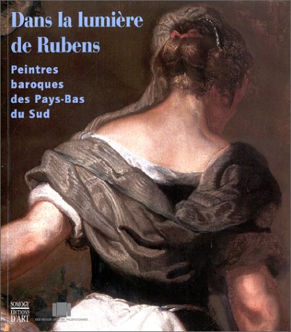 Imagen de archivo de Dans la lumire de Rubens : Peintres baroques des Pays-Bas du sud a la venta por medimops
