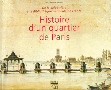 Histoire d'un quartier de Paris: De la SalpeÌ‚trieÌ€re aÌ€ la BibliotheÌ€que nationale de France (French Edition) (9782850564277) by Langlois, Gilles-Antoine