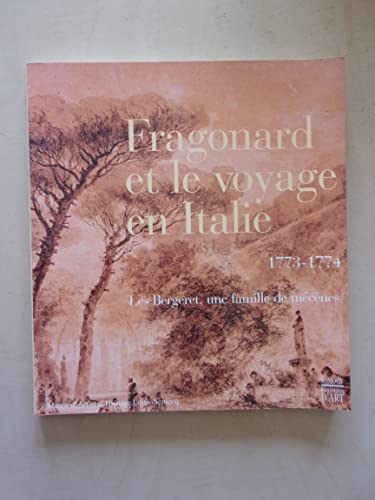Imagen de archivo de Fragonard et le voyage en Italie 1773-1774: Les Bergeret, une famille de mecenes a la venta por Mullen Books, ABAA