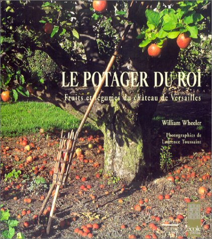 Le potager du roi: Fruits et lÃ©gumes du chÃ¢teau de Versailles (9782850564802) by Wheeler, Wheeler; Toussaint, Laurence