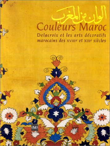 Stock image for Couleurs Maroc : Delacroix Et Les Arts Dcoratifs Marocains Des Xviiie Et Xixe Sicles for sale by RECYCLIVRE