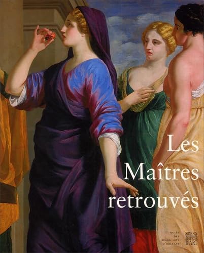 9782850565908: Les Matres retrouvs: Peintures franaises du XVIIe sicle du muse des Beaux-Arts d'Orlans