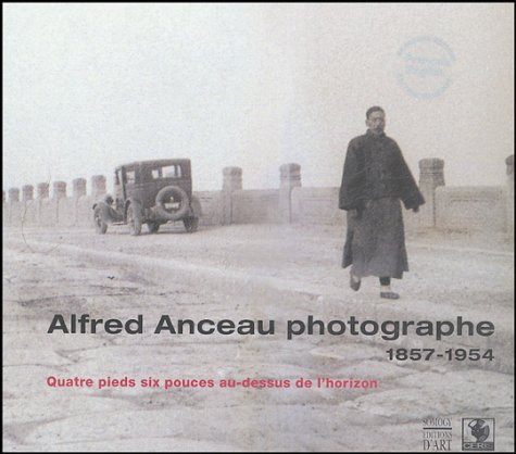 Beispielbild fr Alfred Anceau photographe 1857-1954 : Quatre pieds six pouces au-dessus de l'horizon zum Verkauf von medimops