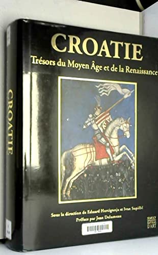 La Croatie et l'Europe Tome 2: Croatie Tresors du Moyen Age et de la Renaissance (XIIIe-XVIe Siec...