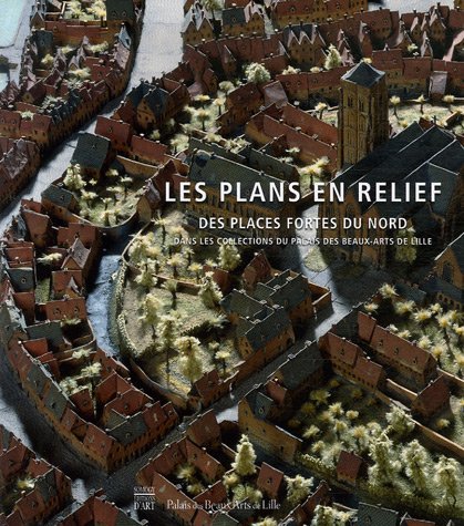 Stock image for Les Plans en relief. Des places fortes du Nord.: Dans les collections du mus?e des Beaux-Arts de Lille (COEDITION ET MUSEE SOMOGY) for sale by Greener Books