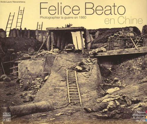 Felice Beato en Chine. Photographier la guerre en 1860