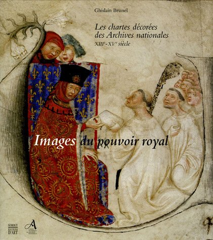 9782850569210: Images du pouvoir royal: Les chartes dcores des Archives nationales XIIIe-XVe sicle