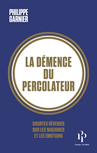 Beispielbild fr La Dmence Du Percolateur : Courtes Rveries Sur Les Machines Et Les motions zum Verkauf von RECYCLIVRE
