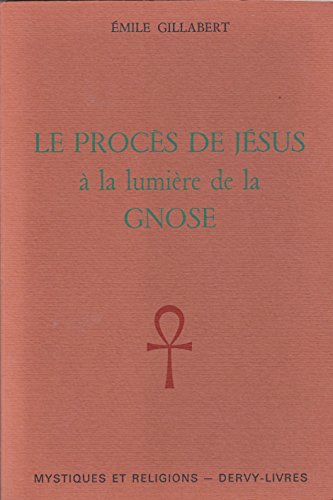 Le proceÌ€s de JeÌsus aÌ€ la lumieÌ€re de la Gnose (Collection "Mystiques et religions,") (French Edition) (9782850760020) by Gillabert, Emile