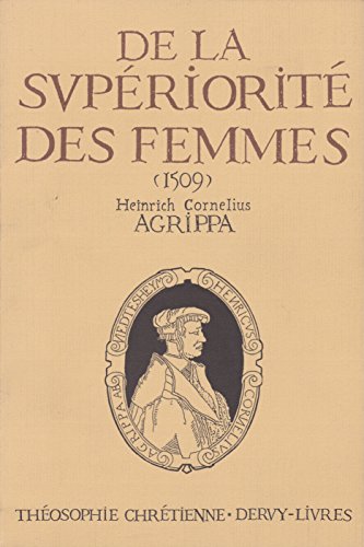 De la supeÌrioriteÌ des femmes (1509) (Collection "TheÌosophie chreÌtienne") (French Edition) (9782850760297) by Agrippa Von Nettesheim, Heinrich Cornelius