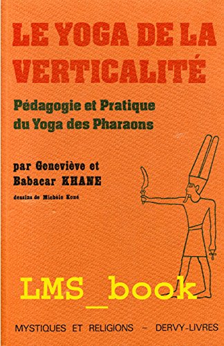 9782850760396: Le yoga de la verticalite : pedagogie et pratique du yoga des pharaons