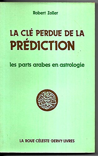 Stock image for LA CLE PERDUE DE LA PREDICTION LES PARTS ARABES EN ASTROLOGIE for sale by LIBRERA COCHERAS-COLISEO
