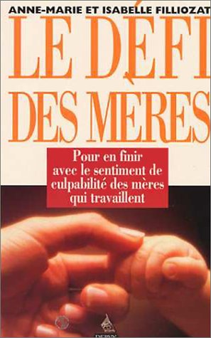 9782850766664: Le Defi Des Meres. Comment Travailler, Elever Ses Enfants Et S'Epanouir Avec Eux