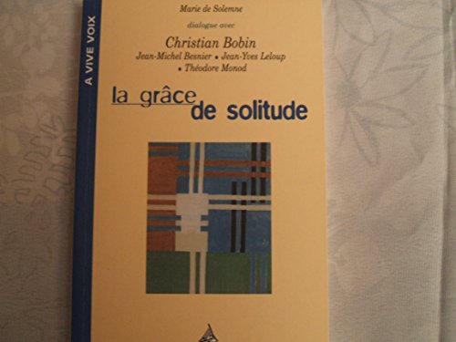 Beispielbild fr La Grce de solitude : Dialogues avec Christian Bobin, Thodore Monod, Jean-Michel Besnier, Jean-Yves Leloup zum Verkauf von medimops