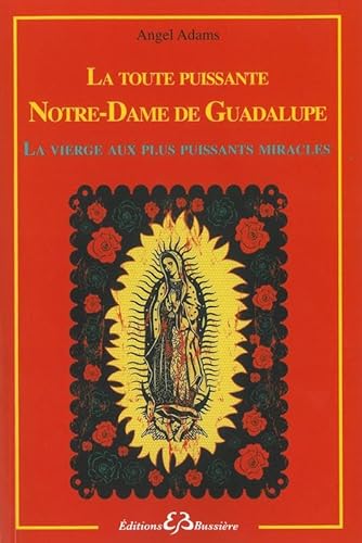 Beispielbild fr La toute puissante Notre Dame de Guadalupe - La vierge aux plus puissants miracles zum Verkauf von Gallix