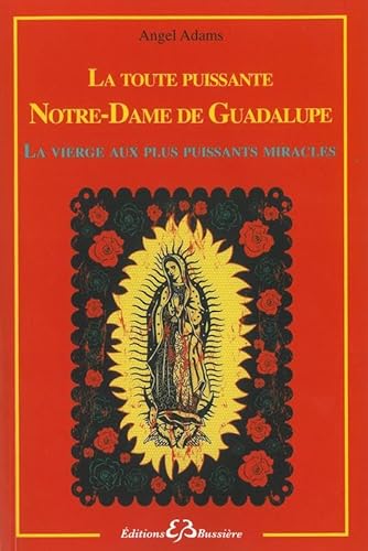 Stock image for La toute puissante Notre Dame de Guadalupe - La vierge aux plus puissants miracles for sale by Gallix