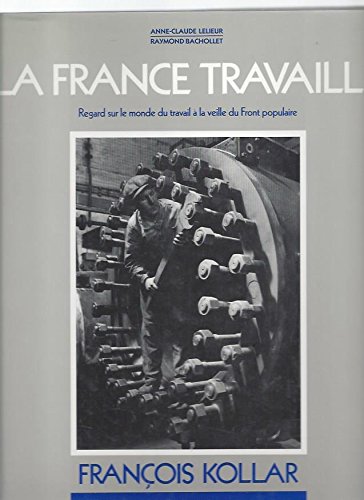 Stock image for Francois Kollar: La France Travaille Regard sur le monde du travail a la Veille du Front Populaire for sale by ANARTIST