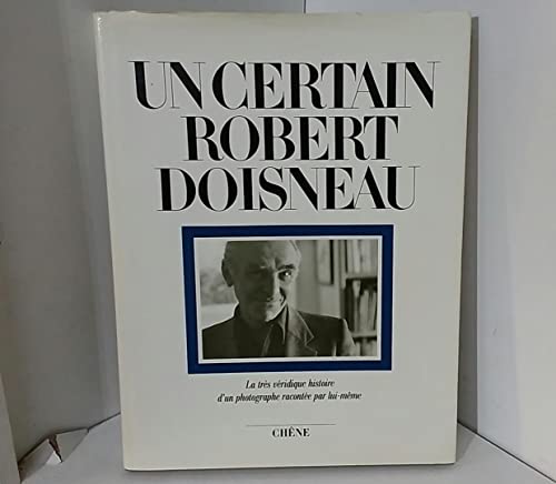 Un certain Robert Doisneau: La treÌ€s veÌridique histoire d'un photographe raconteÌe par lui-meÌ‚me (French Edition) (9782851084484) by Doisneau, Robert
