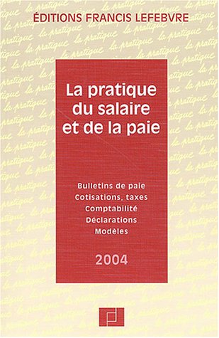 Stock image for La Pratique du salaire et de la paie 2004 : Bulletins de paie - Cotisations - Taxes - Comptabilit - Dclarations - Modles for sale by medimops