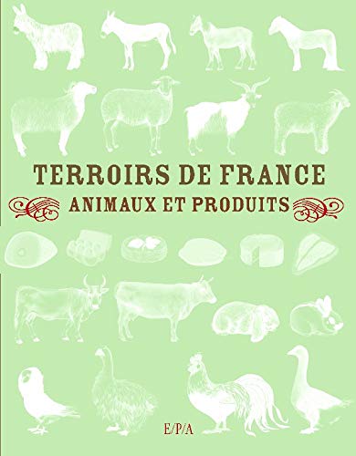 TERROIRS DE FRANCE ; ANIMAUX ET PRODUITS