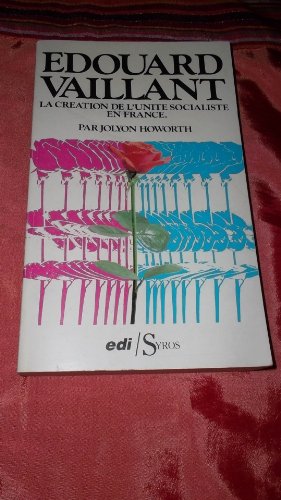 Beispielbild fr Edouard Vaillant : la cration de l'unit socialiste en France zum Verkauf von medimops