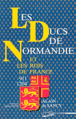 Les ducs de Normandie et les rois de France: 911-1204 - Sancy, Alain de