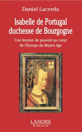 Beispielbild fr Isabelle De Portugal, Duchesse De Bourgogne (1397-1471) : Une Femme De Pouvoir Au Coeur De L'europe zum Verkauf von RECYCLIVRE