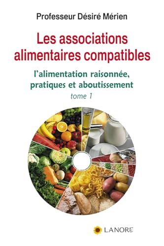 9782851576323: Les associations alimentaires compatibles: Tome 1, L'alimentation raisonne, pratiques et aboutissement