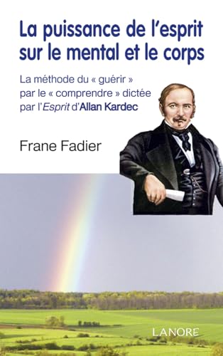 Beispielbild fr La puissance de l'esprit sur le mental et le corps - La mthode du "gurir" par le "comprendre" dicte par l'Esprit d'Allan Kardec zum Verkauf von Gallix