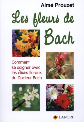 9782851576958: Les fleurs de Bach: Comment se soigner avec les lixirs floraux du Docteur Bach