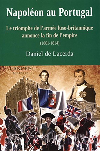 Beispielbild fr Napolon au Portugal - Le triomphe de l'arme luso-britannique annonce la fin de l'empire (1801-1814) zum Verkauf von Gallix