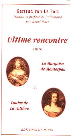 Ultime rencontre entre la Marquise de Montespan et Louise de la ValliÃ¨re (9782851620774) by LE FORT Gertrud, VON