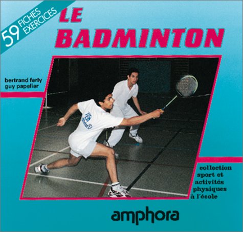 Imagen de archivo de Le badminton : Apprendre le badminton, du jeu de volant au sport duel a la venta por medimops