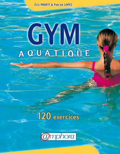 Gym aquatique - 120 exercices (9782851805683) by PROFIT, ERIC