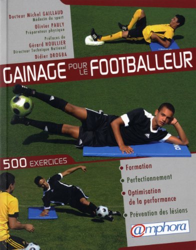 9782851807892: Gainage pour le footballeur - 500 exercices pour la formation, le perfectionnement, l'optimisation de la performance et la prvention des lsions: ... gainage est-il indispensable au footballeur ?