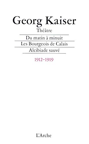 9782851813480: Du matin  minuit Les bourgeois de Calais Alcibiade sauv: Thtre 1912-1919